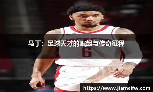 马丁：足球天才的崛起与传奇征程
