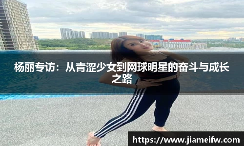 杨丽专访：从青涩少女到网球明星的奋斗与成长之路